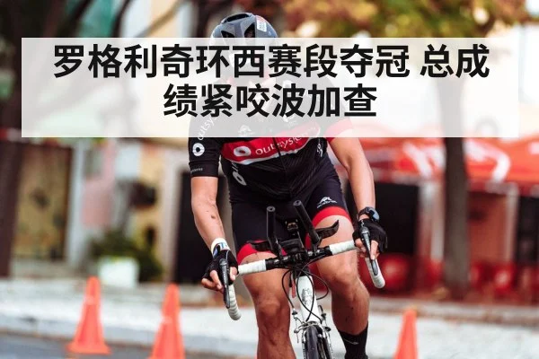 罗格利奇环西赛段夺冠 总成绩紧咬波加查