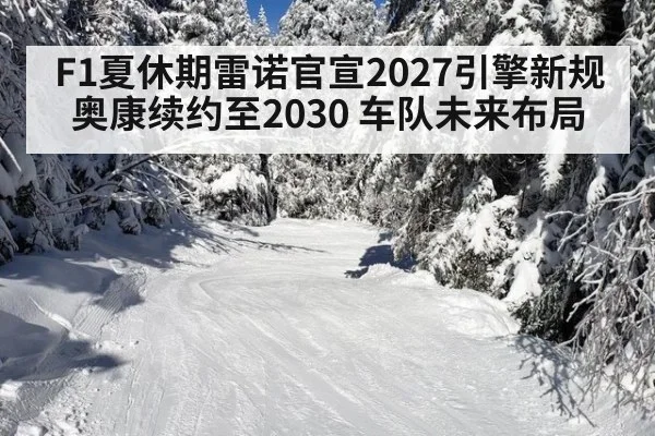 F1夏休期雷诺官宣2027引擎新规 奥康续约至2030 车队未来布局
