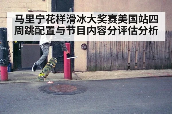 马里宁花样滑冰大奖赛美国站四周跳配置与节目内容分评估分析